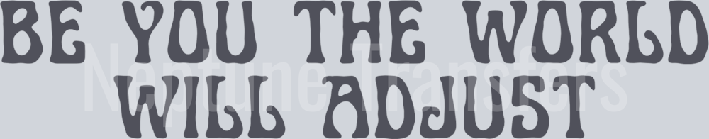 BE YOU THE WORLD WILL ADJUST FRONT