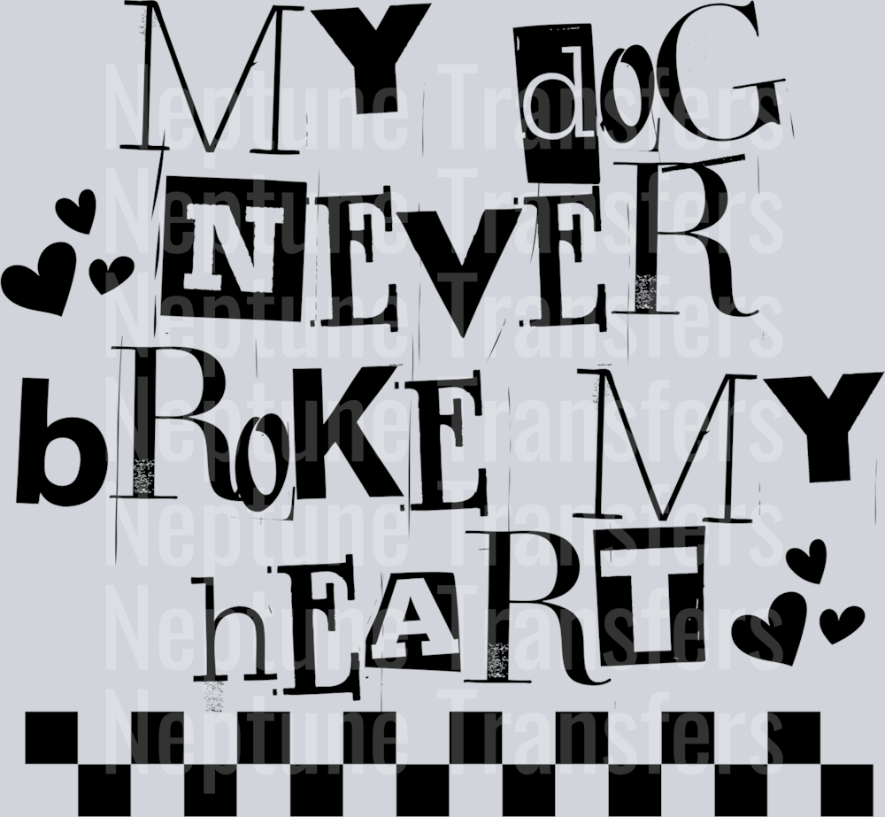 MY DOG NEVER BROKE MY HEART BLACK FONT