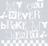 MY CAT NEVER BROKE MY HEART