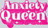 ANXIETY QUEEN