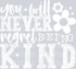 YOU WILL NEVER REGRET BEING KIND WHITE FONT