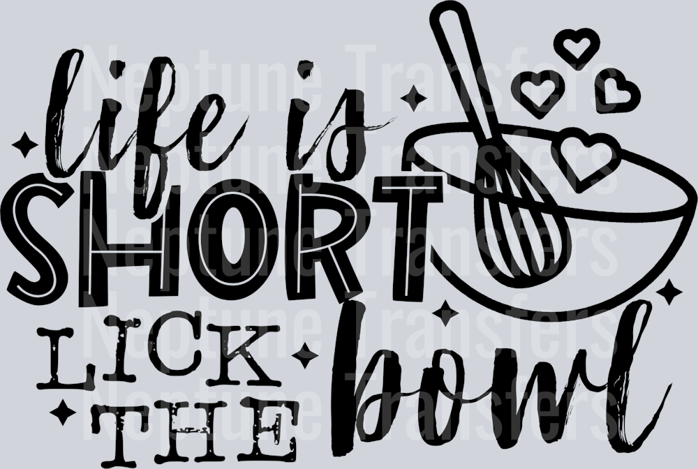 LIFE IS SHORT LICK THE BOWL