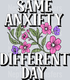 SAME ANXIETY DIFFERENT DAY