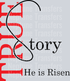 True Story He is Risen
