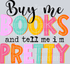 BUY ME BOOKS AND TELL ME I&