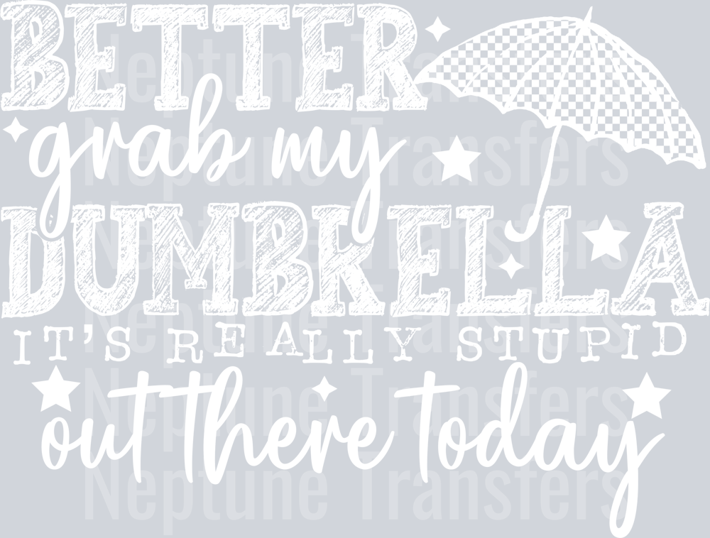 BETTER GRAB MY DUMBRELLA WHITE FONT