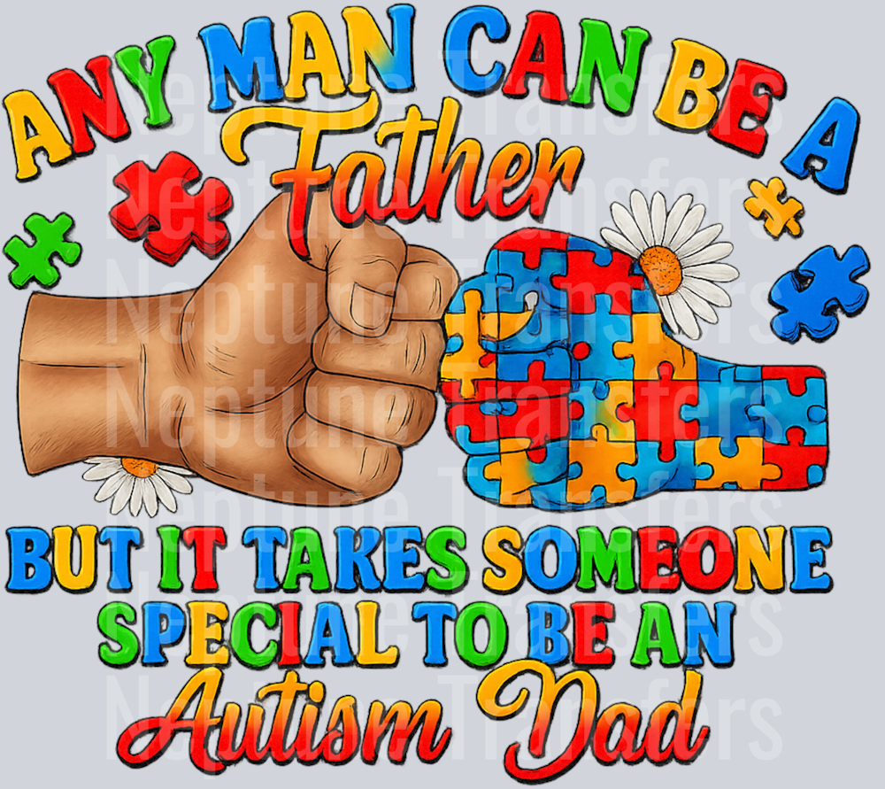 Any Man Can Be A Father But It Takes Someone Special To Be An Autism Dad