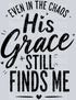 EVEN IN THE CHOAS HIS GRACE STILL FINDS ME
