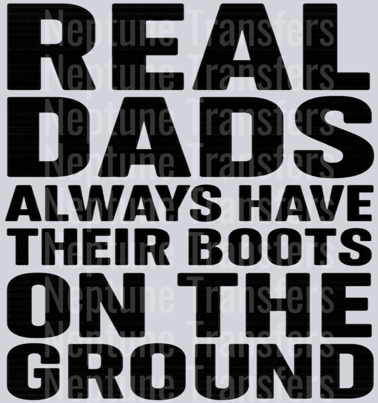 Real Dads Always Have Their Boots on The Ground